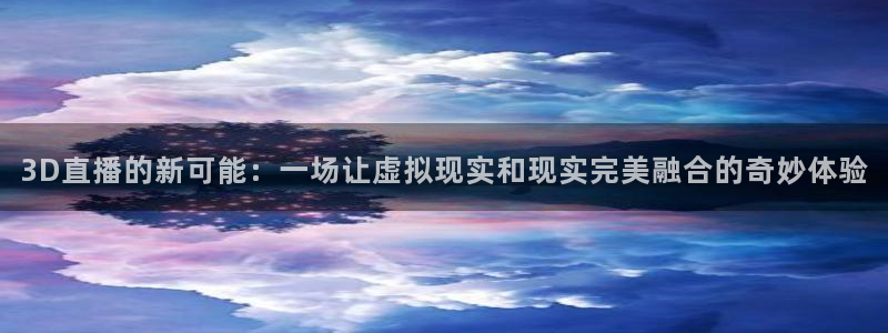 飞速nba直播在线直播：3D直播的新可能：一场让虚拟现实和现实完美融合的奇妙体验