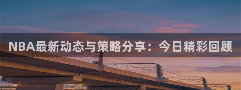 飞速直播nba：NBA最新动态与策略分享：今日精彩回顾